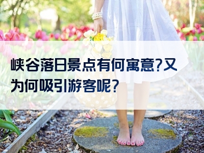 峡谷落日景点有何寓意？又为何吸引游客呢？