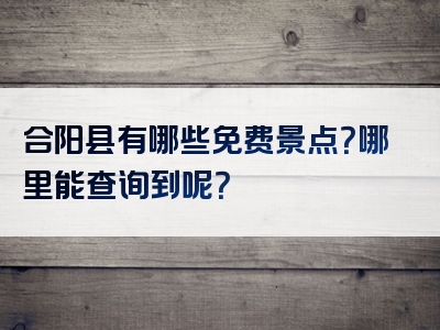合阳县有哪些免费景点？哪里能查询到呢？