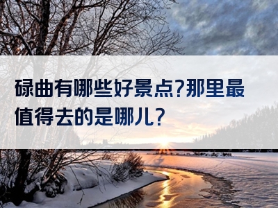 碌曲有哪些好景点？那里最值得去的是哪儿？