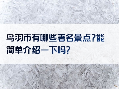 鸟羽市有哪些著名景点？能简单介绍一下吗？