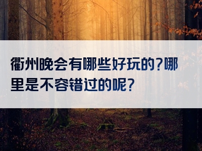 衢州晚会有哪些好玩的？哪里是不容错过的呢？