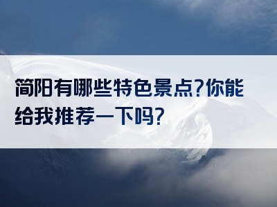 简阳有哪些特色景点？你能给我推荐一下吗？
