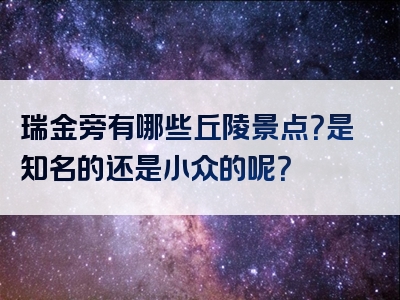 瑞金旁有哪些丘陵景点？是知名的还是小众的呢？