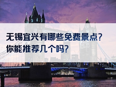无锡宜兴有哪些免费景点？你能推荐几个吗？