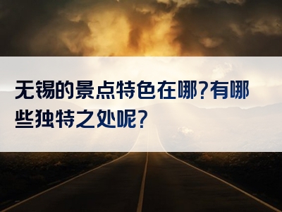 无锡的景点特色在哪？有哪些独特之处呢？