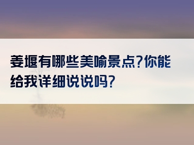姜堰有哪些美喻景点？你能给我详细说说吗？