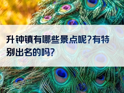 升钟镇有哪些景点呢？有特别出名的吗？