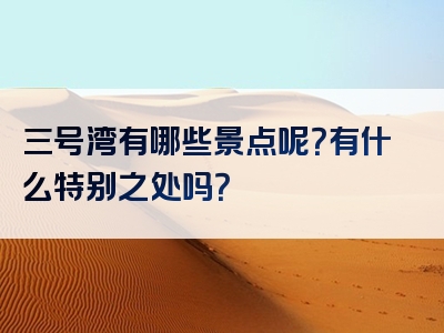 三号湾有哪些景点呢？有什么特别之处吗？