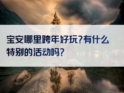 宝安哪里跨年好玩？有什么特别的活动吗？