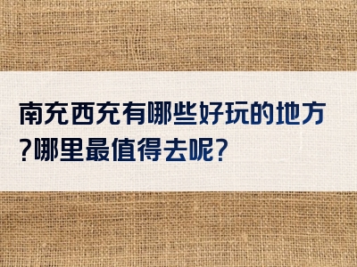 南充西充有哪些好玩的地方？哪里最值得去呢？