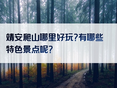 靖安爬山哪里好玩？有哪些特色景点呢？
