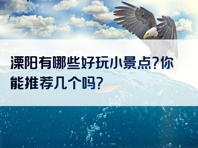 溧阳有哪些好玩小景点？你能推荐几个吗？