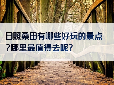 日照桑田有哪些好玩的景点？哪里最值得去呢？