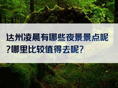 达州凌晨有哪些夜景景点呢？哪里比较值得去呢？