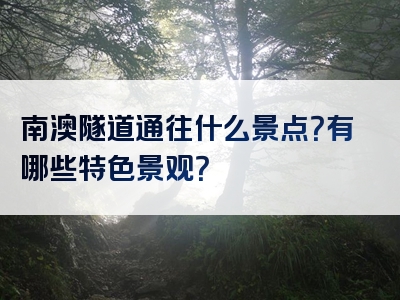 南澳隧道通往什么景点？有哪些特色景观？