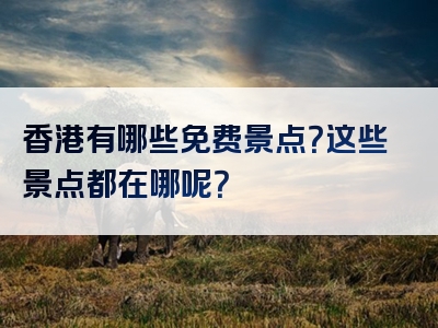 香港有哪些免费景点？这些景点都在哪呢？