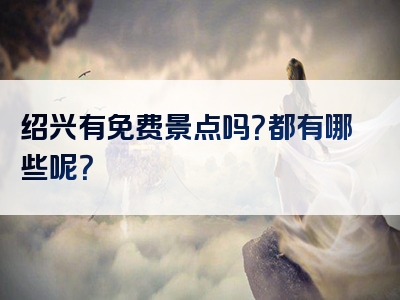 绍兴有免费景点吗？都有哪些呢？