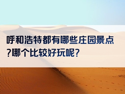 呼和浩特都有哪些庄园景点？哪个比较好玩呢？