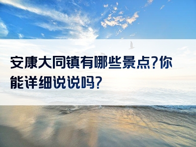 安康大同镇有哪些景点？你能详细说说吗？