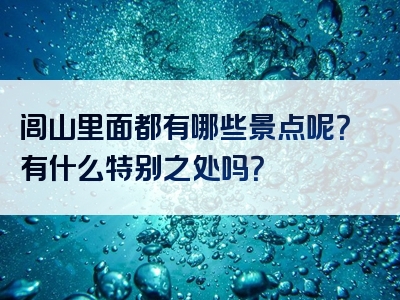 闾山里面都有哪些景点呢？有什么特别之处吗？