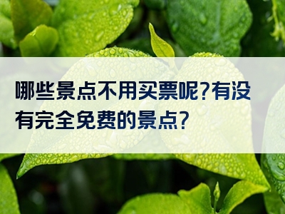 哪些景点不用买票呢？有没有完全免费的景点？