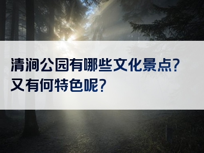 清涧公园有哪些文化景点？又有何特色呢？