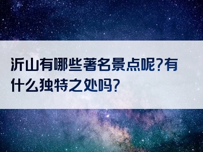 沂山有哪些著名景点呢？有什么独特之处吗？