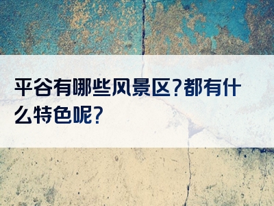 平谷有哪些风景区？都有什么特色呢？