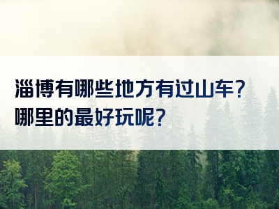 淄博有哪些地方有过山车？哪里的最好玩呢？