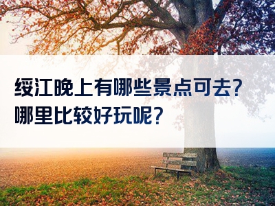 绥江晚上有哪些景点可去？哪里比较好玩呢？