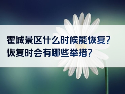 霍城景区什么时候能恢复？恢复时会有哪些举措？