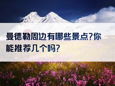 曼德勒周边有哪些景点？你能推荐几个吗？
