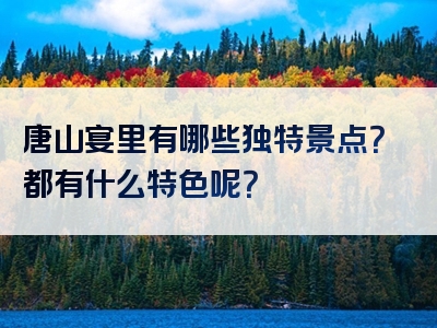 唐山宴里有哪些独特景点？都有什么特色呢？