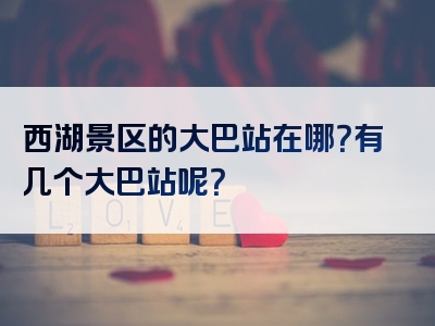 西湖景区的大巴站在哪？有几个大巴站呢？