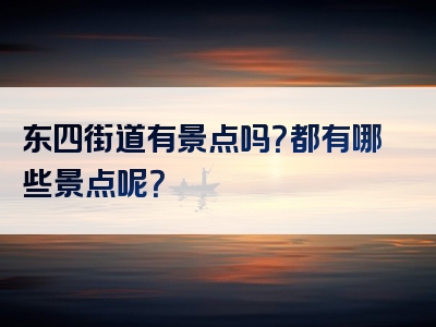东四街道有景点吗？都有哪些景点呢？