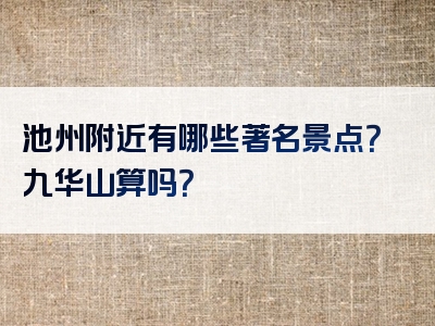 池州附近有哪些著名景点？九华山算吗？