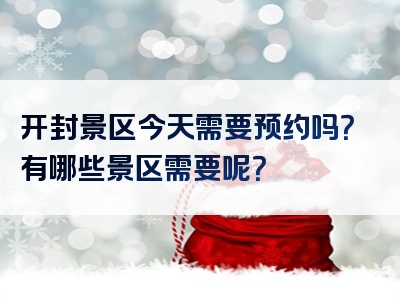 开封景区今天需要预约吗？有哪些景区需要呢？