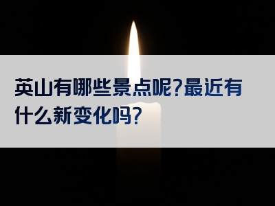 英山有哪些景点呢？最近有什么新变化吗？
