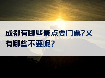 成都有哪些景点要门票？又有哪些不要呢？
