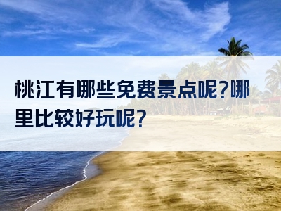 桃江有哪些免费景点呢？哪里比较好玩呢？