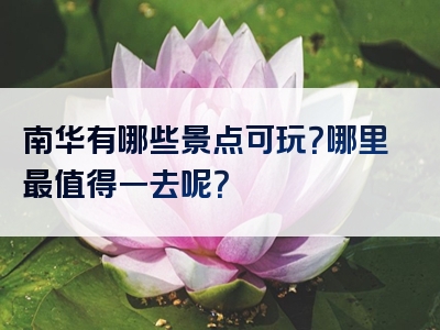 南华有哪些景点可玩？哪里最值得一去呢？