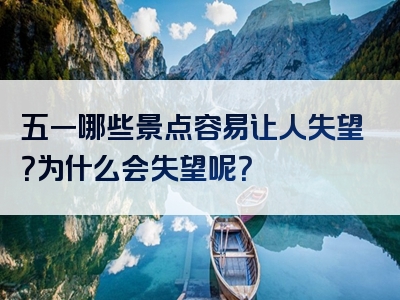 五一哪些景点容易让人失望？为什么会失望呢？