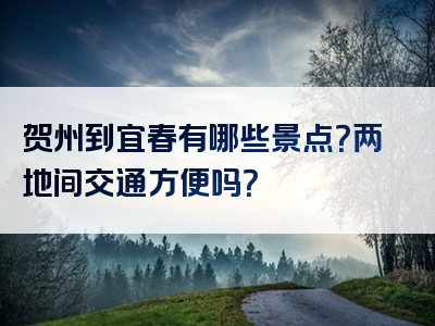 贺州到宜春有哪些景点？两地间交通方便吗？