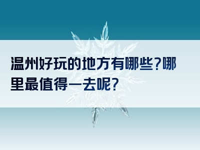 温州好玩的地方有哪些？哪里最值得一去呢？