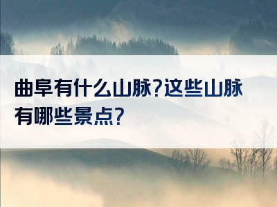 曲阜有什么山脉？这些山脉有哪些景点？