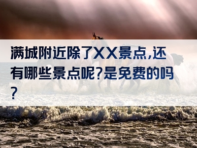 满城附近除了XX景点，还有哪些景点呢？是免费的吗？