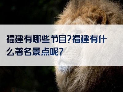福建有哪些节目？福建有什么著名景点呢？