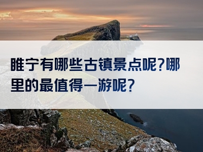 睢宁有哪些古镇景点呢？哪里的最值得一游呢？