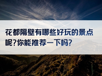 花都隔壁有哪些好玩的景点呢？你能推荐一下吗？
