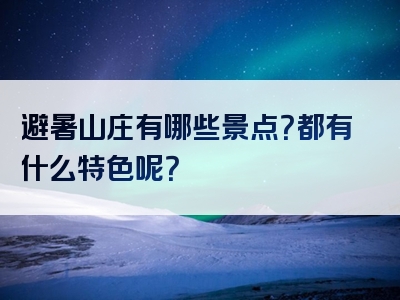 避暑山庄有哪些景点？都有什么特色呢？